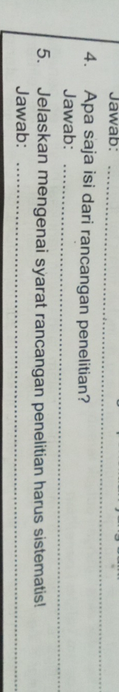 Jawab:_ 
4. Apa saja isi dari rancangan penelitian? 
Jawab:_ 
5. Jelaskan mengenai syarat rancangan penelitian harus sistematis! 
Jawab:_