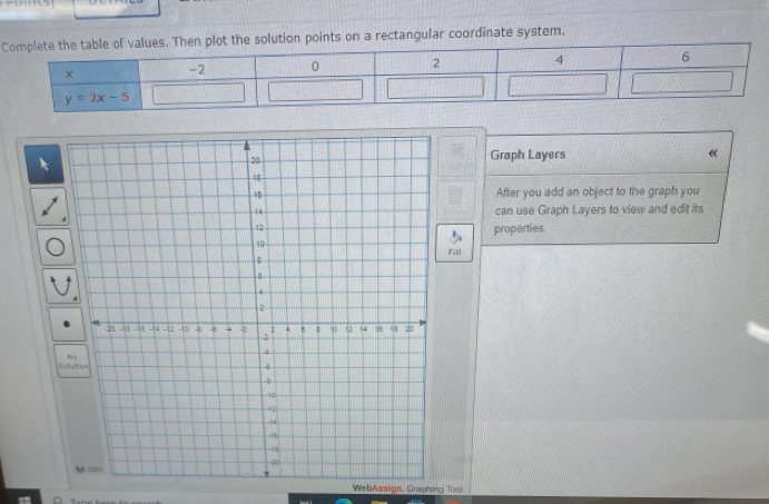 Compn plot the solution points on a rectangular coordinate system.
6
Graph Layers «
After you add an object to the graph you
can use Graph Layers to view and edit its
properties.
Fill
= 
WebAssign, Graphing Tool