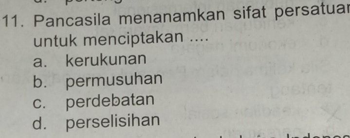 Pancasila menanamkan sifat persatuar
untuk menciptakan ....
a. kerukunan
b. permusuhan
c. perdebatan
d. perselisihan