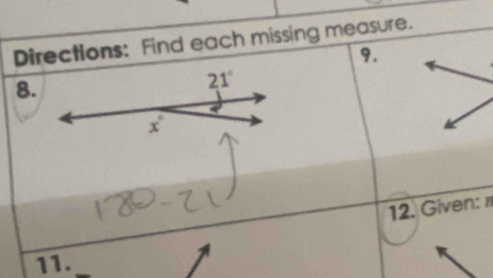 Directions: Find each missing measure. 
9. 
8.
21°
x°
12. Given: 1 
11.