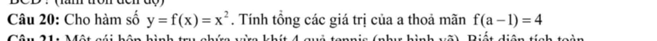 BCD : (ăn 
Câu 20: Cho hàm số y=f(x)=x^2. Tính tổng các giá trị của a thoả mãn f(a-1)=4
Câ n 2 1 * L ^ - L L L / * uã) Diết diện tích toàn