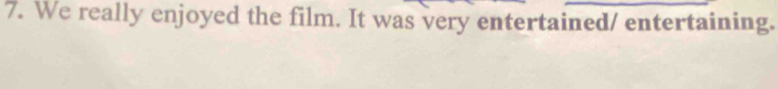 We really enjoyed the film. It was very entertained/ entertaining.