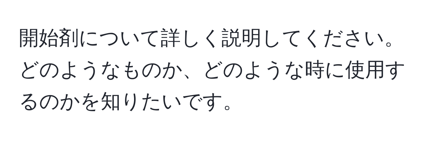 開始剤について詳しく説明してください。どのようなものか、どのような時に使用するのかを知りたいです。