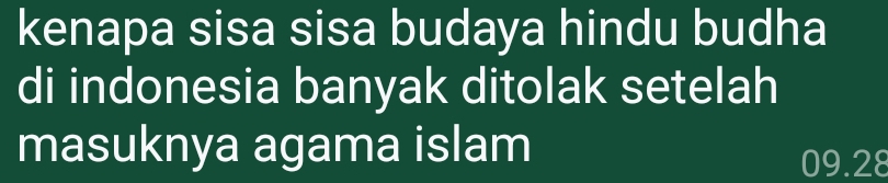 kenapa sisa sisa budaya hindu budha 
di indonesia banyak ditolak setelah 
masuknya agama islam
09.28