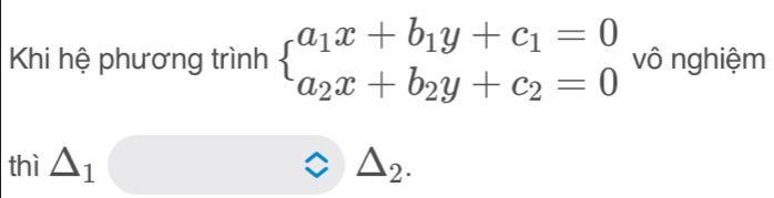 Khi hệ phương trình beginarrayl a_1x+b_1y+c_1=0 a_2x+b_2y+c_2=0endarray. vô nghiệm
thì △ _1 approx △ _2.