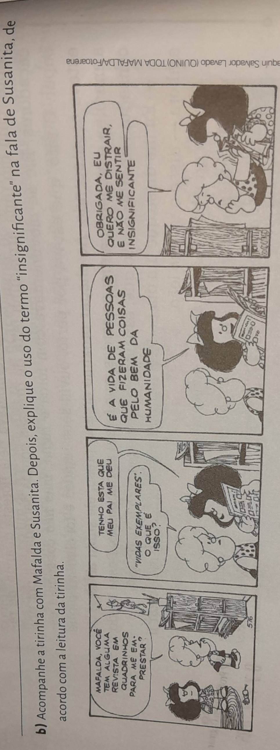 Acompanhe a tirinha com Mafalda e Susanita. Depois, explique o uso do termo “insignificante" na fala de Susanita, de 
acordo com a leitura da tirinha. 
◎