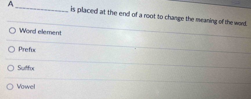 A_ is placed at the end of a root to change the meaning of the word.
Word element
Prefix
Suffix
Vowel