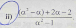 ii)  ((alpha^2-alpha )+2alpha -2)/alpha^2-1 .