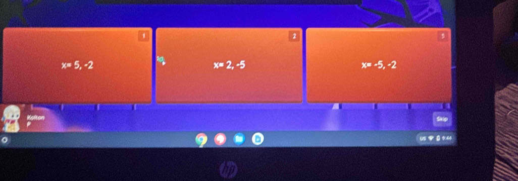 1
2
x=5,-2
x=2,-5
x=-5, -2
Kolton
0