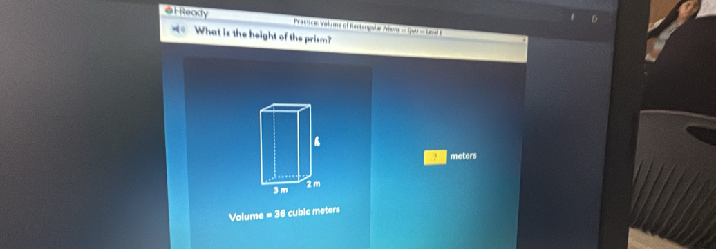 Ready Practice: Volume of Rectangular Priums = Quiz = Lavel t 
What is the height of the prism? 
a
7 meters.
3 m 2 m
Volume =36 cubic meters