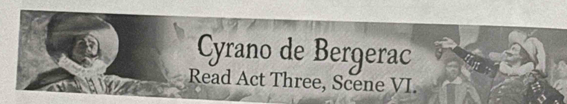 Cyrano de Bergerac 
Read Act Three, Scene VI.