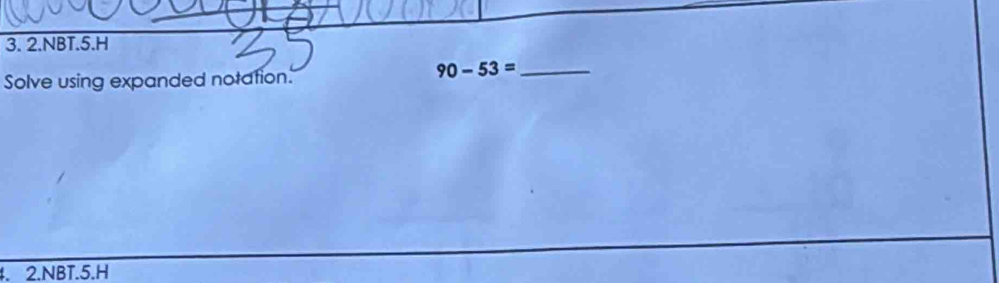 NBT.5.H 
Solve using expanded notation.
90-53= _ 
. 2.NBT.5.H