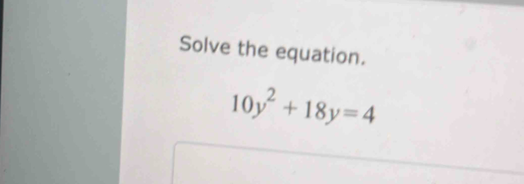 Solve the equation.
10y^2+18y=4