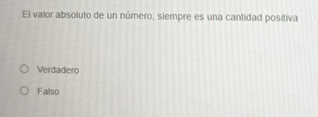 El valor absoluto de un número, siempre es una cantidad positiva
Verdadero
Falso