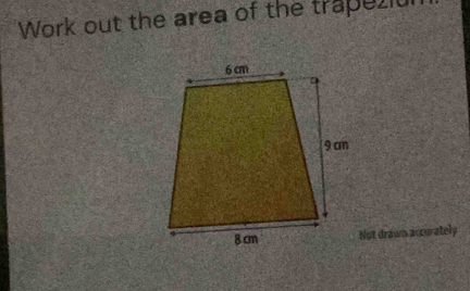 Work out the area of the trapeziul 
Not drawn accurately