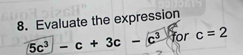 Evaluate the expression
5c^3 1 -c+3c-c^3 for c=2