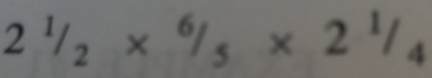 2^1/_2*^6/_5* 2^1/_4