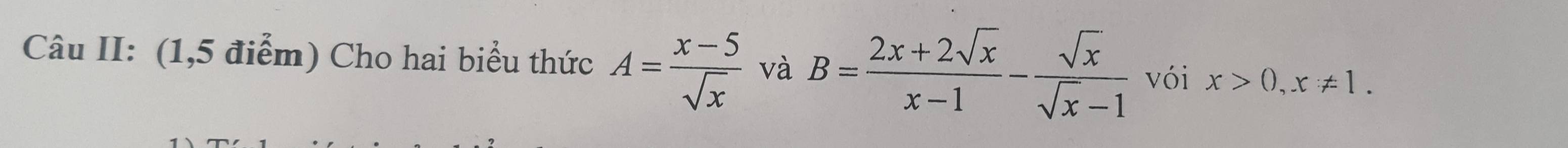 Câu II: (1,5 điểm) Cho hai biểu thức A= (x-5)/sqrt(x)  và B= (2x+2sqrt(x))/x-1 - sqrt(x)/sqrt(x)-1  vói x>0, x!= 1.