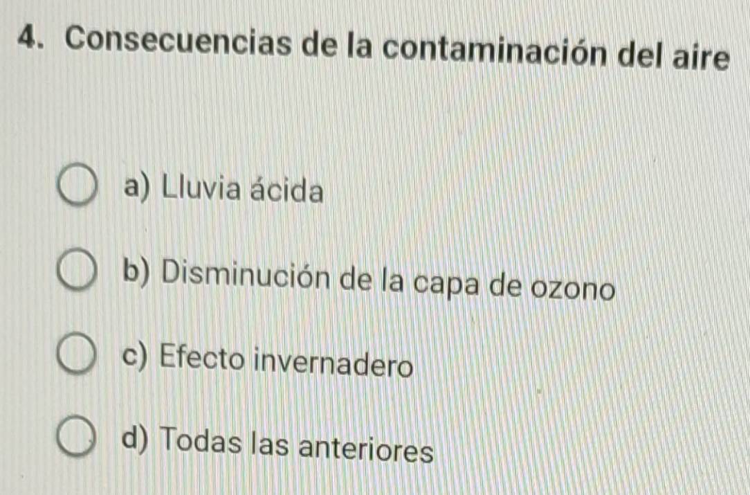 Consecuencias de la contaminación del aire
a) Lluvia ácida
b) Disminución de la capa de ozono
c) Efecto invernadero
d) Todas las anteriores