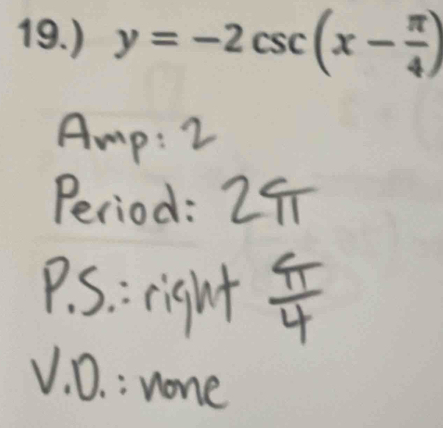 19.) y=-2csc (x- π /4 )