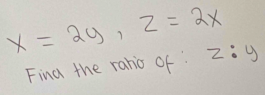 x=2y, z=2x z:y
Fina the ratio of