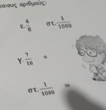 ραιους αριθμούς: 
E.  4/8  σT.  1/1000 
Y  7/10 =
στ  1/1000 =