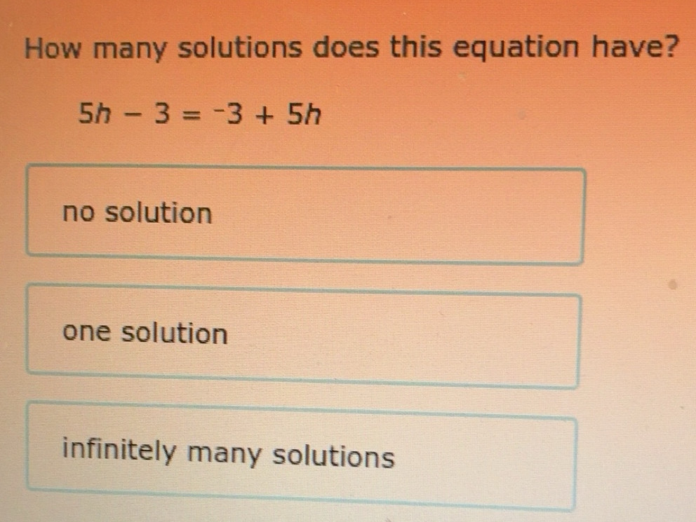 Solved: How many solutions does this equation have? 5h-3=-3+5h no ...