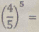 ( 4/5 )^5=