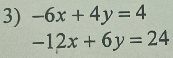 -6x+4y=4
-12x+6y=24