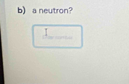 a neutron? 
Enter nomber