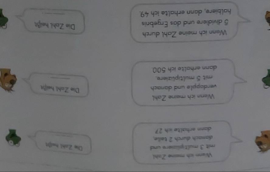 Wenn ich meine Zahl 
mit 3 multipliziere und Die Zahl heijt 
danach durch 2 teile 
dann erhälte ich 27. 
Wenn ich meine Zahl 
verdopple und danach Die Zahl heißt 
mit 5 multipliziere, 
_ 
dann erhalte ich 500. 
Wenn ich meine Zahl durch
5 dividiere und das Ergebnis 
Die Zahl heißt 
halbiere, dann erhalte ich 49. 
_