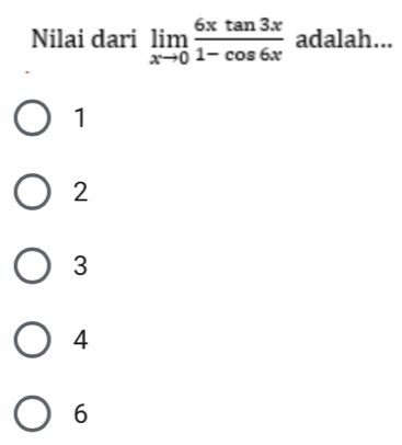 Nilai dari limlimits _xto 0 6xtan 3x/1-cos 6x  adalah...
1
2
3
4
6