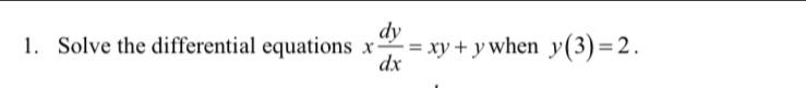 Solve the differential equations x dy/dx =xy+y when y(3)=2.