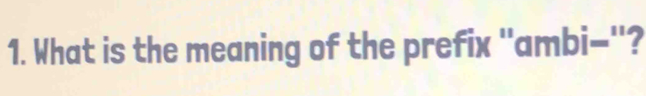 What is the meaning of the prefix ''ambi=''?