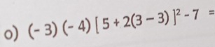 (-3)(-4)[5+2(3-3)]^2-7=