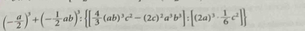 (- a/2 )^3+(- 1/2 ab)^3: [ 4/3 (ab)^3c^2-(2c)^2a^3b^3]:[(2a)^3·  1/6 c^2]