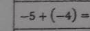 -5+(-4)=