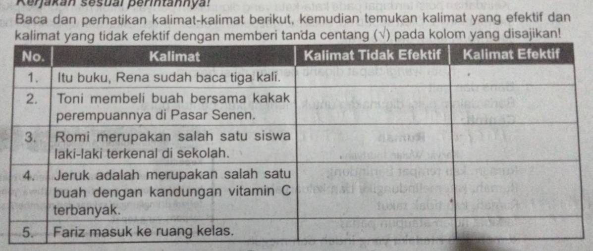 Kerjakán sēsual perintannya! 
Baca dan perhatikan kalimat-kalimat berikut, kemudian temukan kalimat yang efektif dan 
kalimat memberi tanda centang (√) pada kolom yang disajikan!