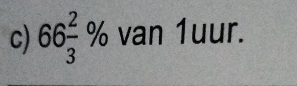 66 2/3 % van 1uur.