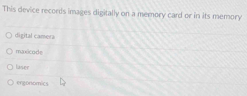 This device records images digitally on a memory card or in its memory
digital camera
maxicode
laser
ergonomics