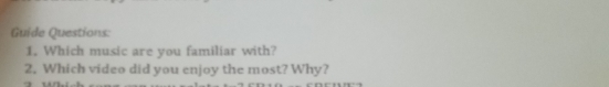 Guide Questions: 
1. Which music are you familiar with? 
2. Which video did you enjoy the most? Why?