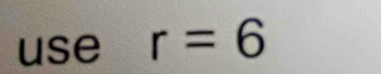 use r=6