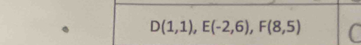 D(1,1), E(-2,6), F(8,5)