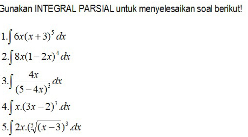 Gunakan INTEGRAL PARSIAL untuk menyelesaikan soal berikut! 
1. ∈t 6x(x+3)^5dx
2. ∈t 8x(1-2x)^4dx
3 ∈t frac 4x(5-4x)^3dx
4. ∈t x.(3x-2)^3.dx
5. ∈t 2x.(sqrt[5]((x-3))^3.dx