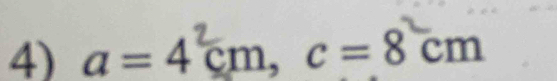 a = 4 cm, c = 8cm