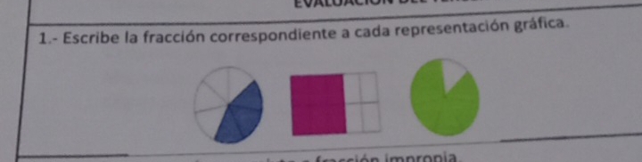 1.- Escribe la fracción correspondiente a cada representación gráfica. 
impronia