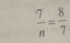  7/n = 8/7 