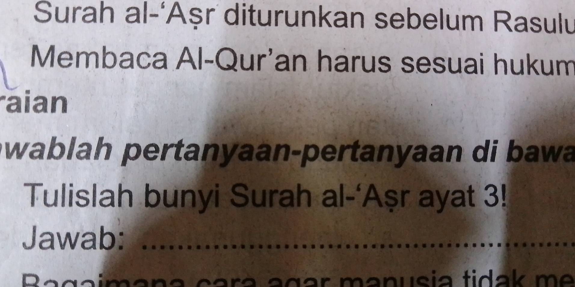 Surah al-‘Aṣr diturunkan sebelum Rasulu 
Membaca Al-Qur'an harus sesuai hukum 
aian 
wablah pertanyaan-pertanyaan di bawa 
Tulislah bunyi Surah al-‘Aṣr ayat 3! 
Jawab:_ 
_