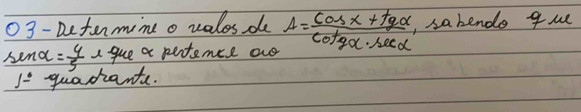 03- Determine o valosde 
send = 4/5  a gue a pentence ae A= (cos x+tgalpha )/cot galpha · sec alpha   ,sabende que
j-^6 quadhante.