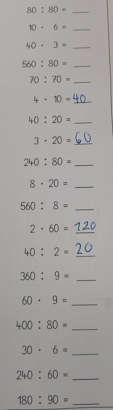 80:80=
_ 10· 6=
_ 40· 3=
_ 560:80=
_ 70:70=
4· 10= _
40:20= _
3· 20= _
240:80= _ 
_ 8· 20=
_ 560:8=
_ 2· 60=
40:2= _
360:9= _ 
_ 60· 9=
400:80= _ 
_ 30· 6=
_ 240:60=
_ 180:90=